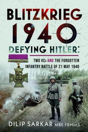 Blitzkrieg 1940 - Defying Hitler: Two VCs and the Forgotten Infantry Battle