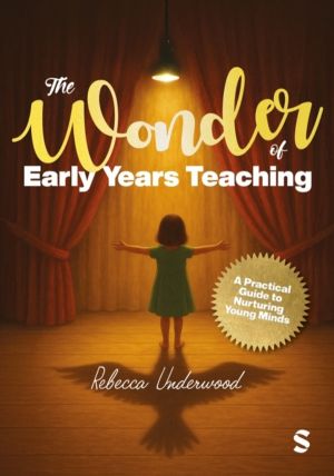 Wonder of Early Years Teaching: A practical guide to nurturing young minds