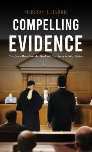 Compelling Evidence - That Jesus Rose from the Dead and That Jesus is Fully