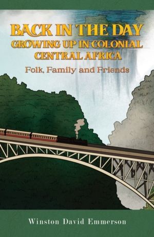 Back in the Day: Growing Up in Colonial Central Africa - Folk, Family and F