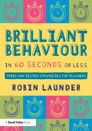 Brilliant Behaviour in 60 Seconds or Less - Tried and Tested Strategies for