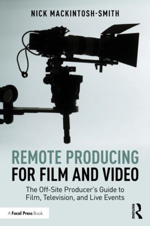 Remote Producing for Film and Video - The Off-Site ProducerÔÇÖs Guide to Fi