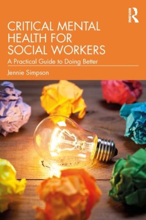 Critical Mental Health for Social Workers - A Practical Guide to Doing Bett