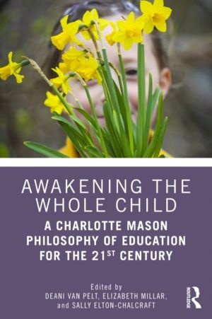 Awakening the Whole Child: A Charlotte Mason Philosophy of Education for th