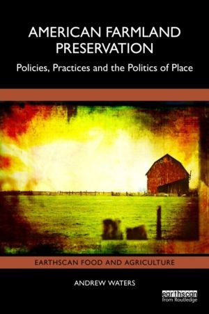 American Farmland Preservation - Policies, Practices, and the Politics of P