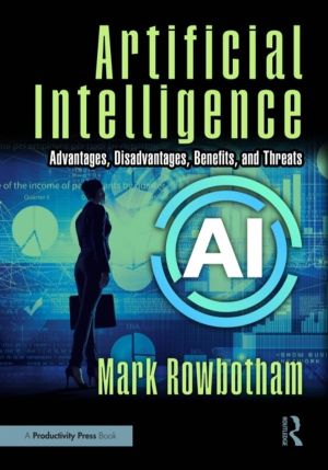 Artificial Intelligence - Advantages, Disadvantages, Benefits, and Threats