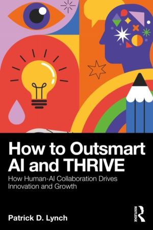 How To Outsmart AI and Thrive - How Human-AI Collaboration Drives Innovatio