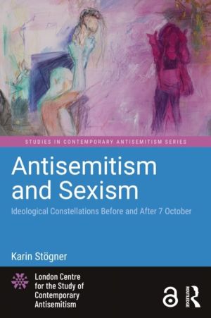 Antisemitism and Sexism - Ideological Constellations Before and After 7 Oct