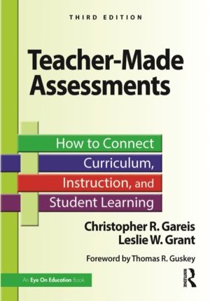 Teacher-Made Assessments - How to Connect Curriculum, Instruction, and Stud