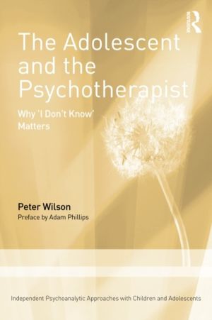 Adolescent and the Psychotherapist - Why 'I DonÔÇÖt KnowÔÇÖ Matters