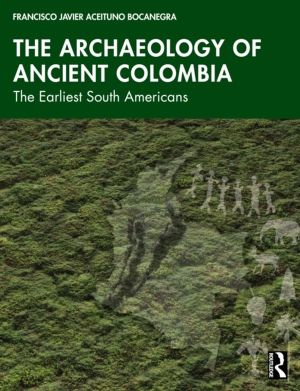 Archaeology of Ancient Colombia - The Earliest South Americans