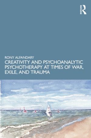 Creativity and Psychoanalytic Psychotherapy at Times of War, Exile, and Tra