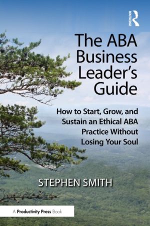 ABA Business Leader's Guide - How to Start, Grow, and Sustain an Ethical AB