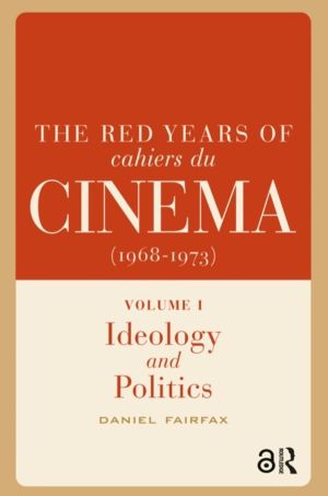 Red Years of Cahiers du cinema (1968-1973) - Volume I, Ideology and Politic
