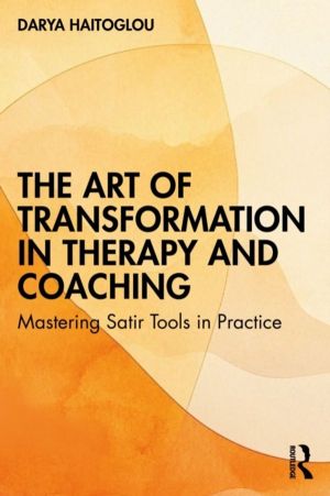 Art of Transformation in Therapy and Coaching - Mastering Satir Tools in Pr