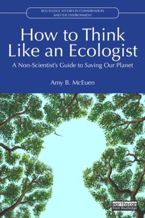 How to Think Like an Ecologist - A Non-Scientist's Guide to Saving Our Plan