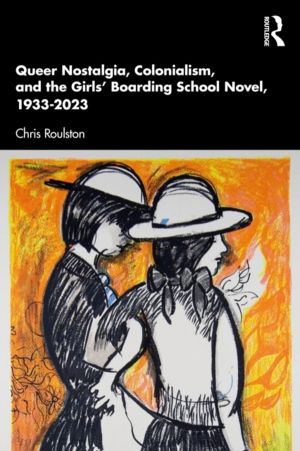 Queer Nostalgia, Colonialism, and the GirlsÔÇÖ Boarding School Novel, 1933Ô