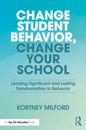 Change Student Behavior, Change Your School - Leading Significant and Lasti