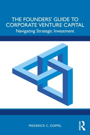 FoundersÔÇÖ Guide to Corporate Venture Capital - Navigating Strategic Inves