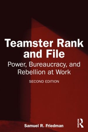 Teamster Rank and File - Power, Bureaucracy, and Rebellion at Work
