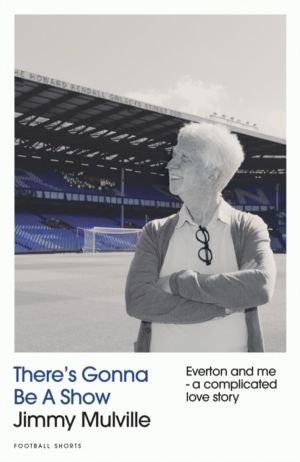 There's Gonna Be A Show - Everton and me - a complicated love story