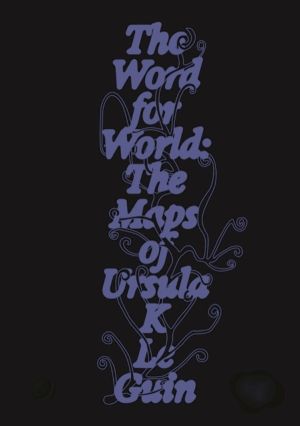 Word for World - The Maps of Ursula K. Le Guin
