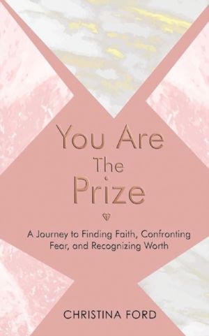 You Are The Prize - A Journey to Finding Faith, Confronting Fear, and Recog