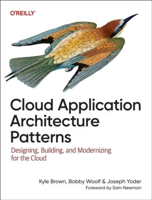 Cloud Application Architecture Patterns - Designing, Building, and Moderniz