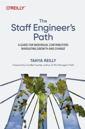 Staff Engineer's Path - A Guide For Individual Contributors Navigating Grow