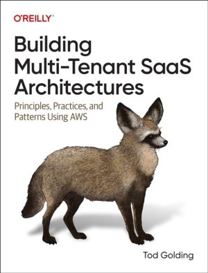 Building Multi-Tenant Saas Architectures - Principles, Practices and Patter