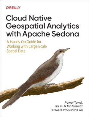 Cloud Native Geospatial Analytics with Apache Sedona - A Hands-On Guide For