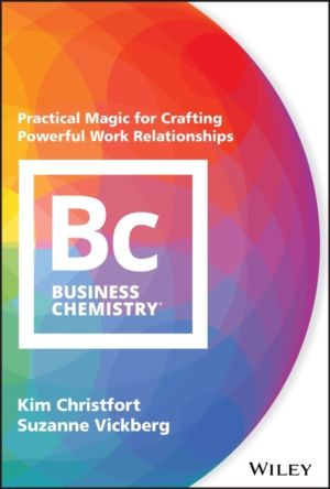 Business Chemistry - Practical Magic for Crafting Powerful Work Relationshi
