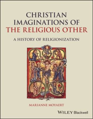 Christian Imaginations of the Religious Other - A History of Religionizatio