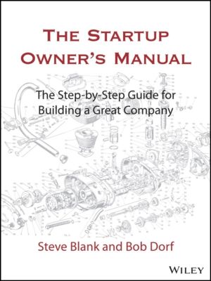 Startup Owner's Manual - The Step-By-Step Guide for Building a Great Compan