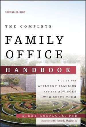 Complete Family Office Handbook - A Guide for Affluent Families and the Adv