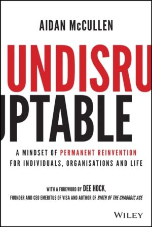Undisruptable - A Mindset of Permanent Reinvention for Individuals, Organis