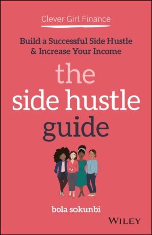 Clever Girl Finance: The Side Hustle Guide - Build a Successful Side Hustle