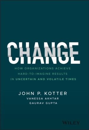 Change - How Organizations Achieve Hard-to-Imagine Results in Uncertain and