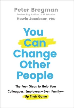 You Can Change Other People - The Four Steps to Help Your Colleagues, Emplo