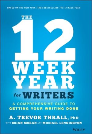 12 Week Year for Writers - A Comprehensive Guide to Getting Your Writing Do
