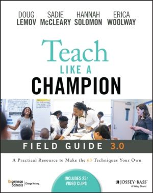 Teach Like a Champion Field Guide 3.0 - A Practical Resource to Make the 63