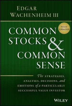 Common Stocks and Common Sense - The Strategies, Analyses, Decisions, and E