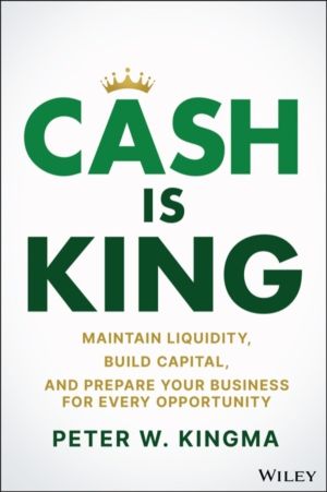 Cash Is King - Maintain Liquidity, Build Capital, and Prepare Your Business