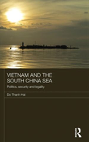 Vietnam and the South China Sea - Politics, Security and Legality