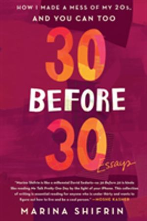 30 Before 30 - How I Made a Mess of My 20s, and You Can Too: Essays