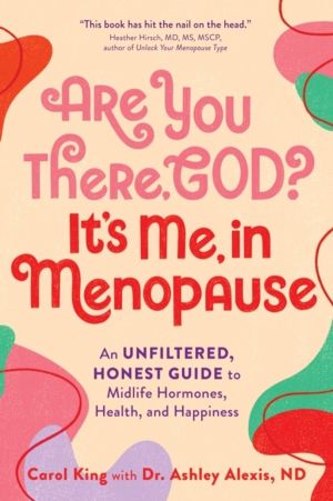Are You There, God? It's Me, In Menopause - An Unfiltered, Honest Guide to