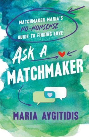 Ask a Matchmaker - Matchmaker Maria's No-Nonsense Guide to Finding Love