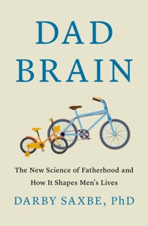 Dad Brain - The New Science of Fatherhood and How It Shapes Men's Lives