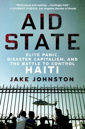 Aid State - Elite Panic, Disaster Capitalism, and the Battle to Control Hai