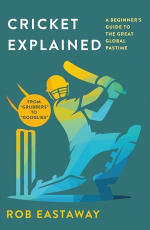 Cricket Explained - A Beginner's Guide to the Great Global Pastime